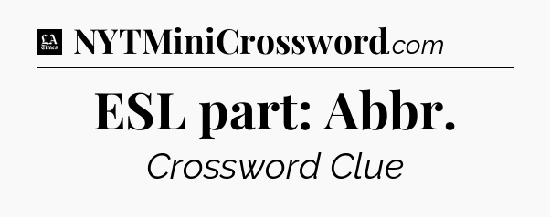 ESL part: Abbr - LA Times Crossword
