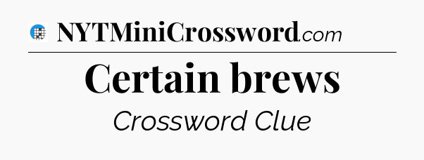 Certain brews Crossword Clue