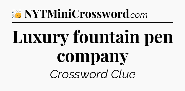Luxury fountain pen company - 7 Little Words
