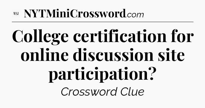 College certification for online discussion site participation - WSJ Crossword