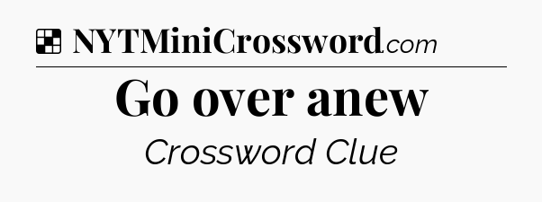 Solution: Go over anew - NYT Crossword