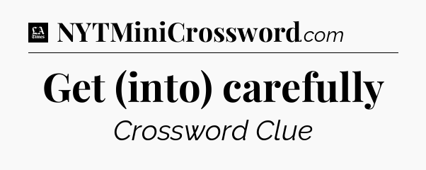 Get (into) carefully - LA Times Crossword