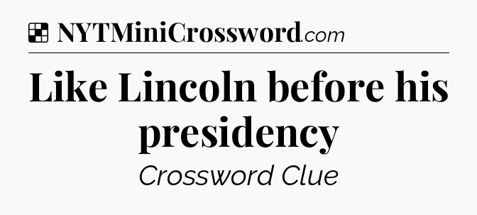 Solution: Like Lincoln before his presidency - NYT Crossword