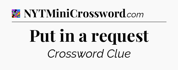 Put in a request Crossword Clue