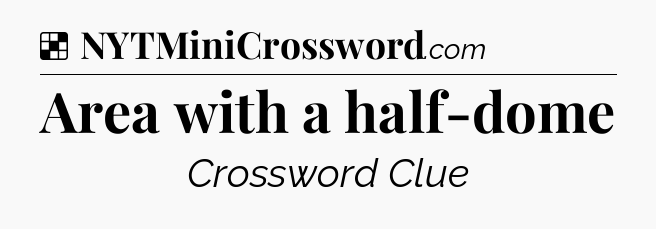 Solution: Area with a half-dome - NYT Crossword