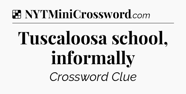 Solution: Tuscaloosa school, informally - NYT Crossword