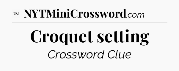 Croquet setting - WSJ Crossword