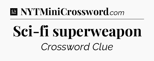 Sci-fi superweapon - LA Times Crossword
