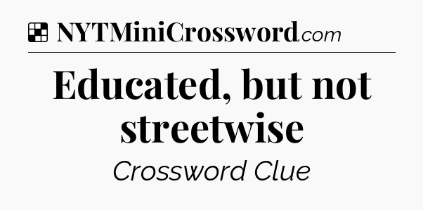 Solution: Educated, but not streetwise - NYT Crossword