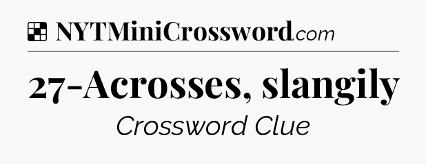 Solution: 27-Acrosses, slangily - NYT Crossword