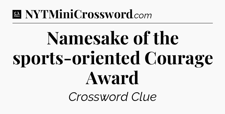 Namesake of the sports-oriented Courage Award - LA Times Crossword