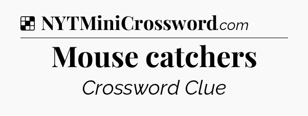 Solution: Mouse catchers - NYT Crossword