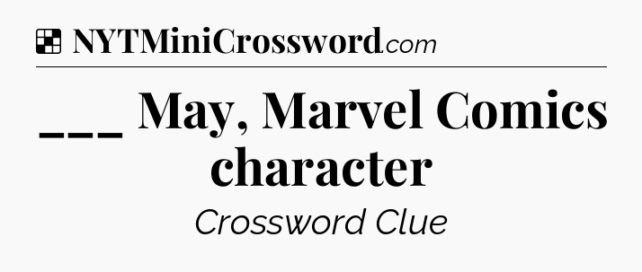 Solution: ___ May, Marvel Comics character - NYT Crossword