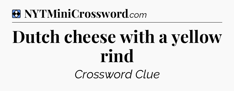 Solution: Dutch cheese with a yellow rind - NYT Mini Crossword