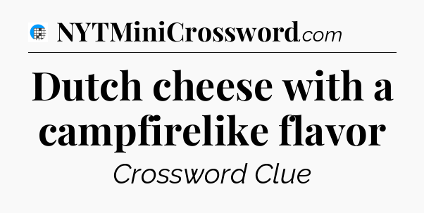 Dutch cheese with a campfirelike flavor Crossword Clue