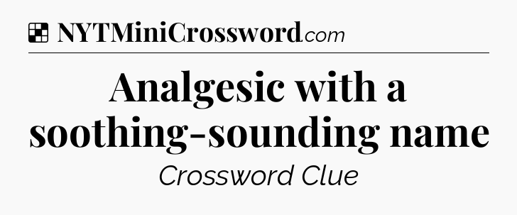 Solution: Analgesic with a soothing-sounding name - NYT Crossword