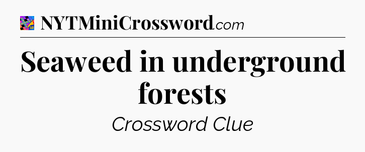 Seaweed in underground forests Crossword Clue