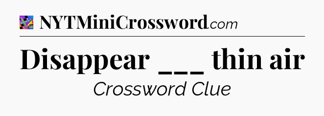 Disappear ___ thin air Crossword Clue