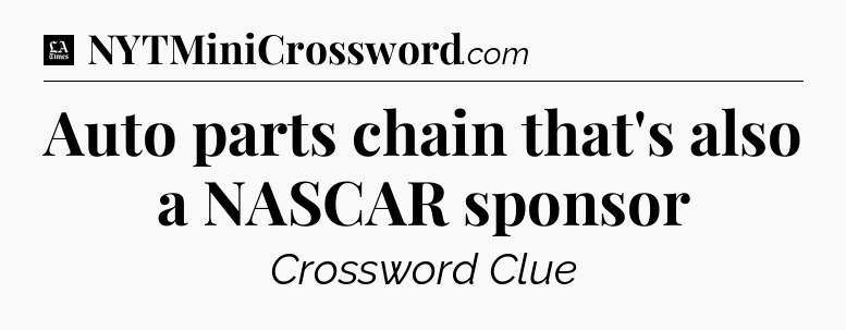 Auto parts chain that's also a NASCAR sponsor - LA Times Crossword