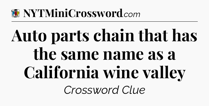 Auto parts chain that has the same name as a California wine valley Crossword Clue