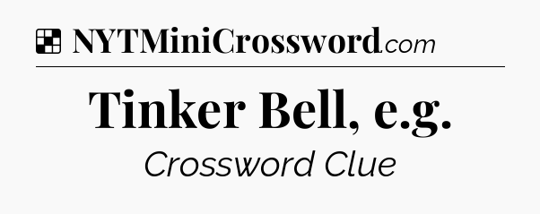 Solution: Tinker Bell, e.g - NYT Crossword