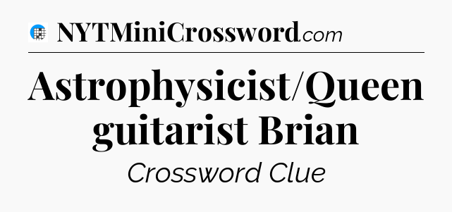 Astrophysicist/Queen guitarist Brian Crossword Clue