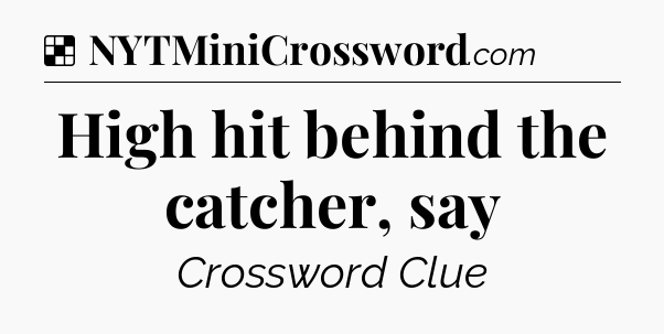 Solution: High hit behind the catcher, say - NYT Crossword