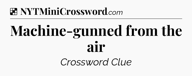 Solution: Machine-gunned from the air - NYT Crossword