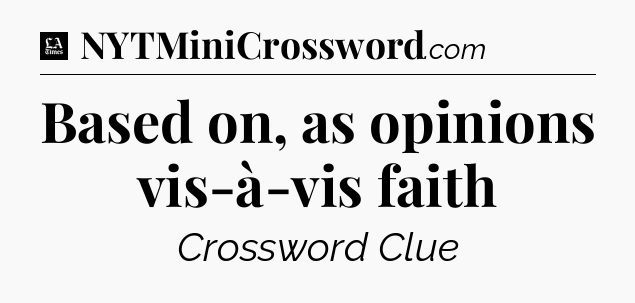 Based on, as opinions vis-à-vis faith - LA Times Crossword