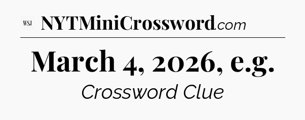 March 4, 2026, e.g - WSJ Crossword
