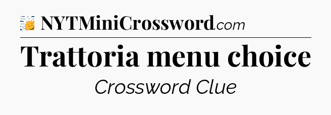 Trattoria menu choice - 7 Little Words