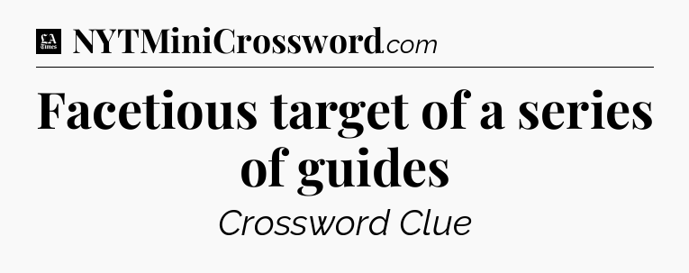 Facetious target of a series of guides - LA Times Crossword