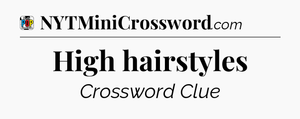High hairstyles Crossword Clue