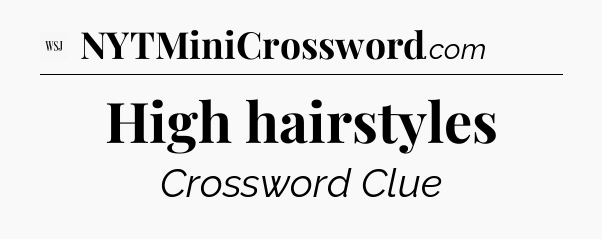 High hairstyles - WSJ Crossword