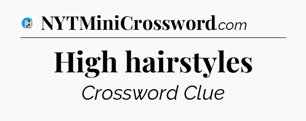 High hairstyles Crossword Clue