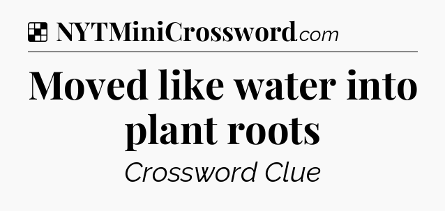 Solution: Moved like water into plant roots - NYT Crossword