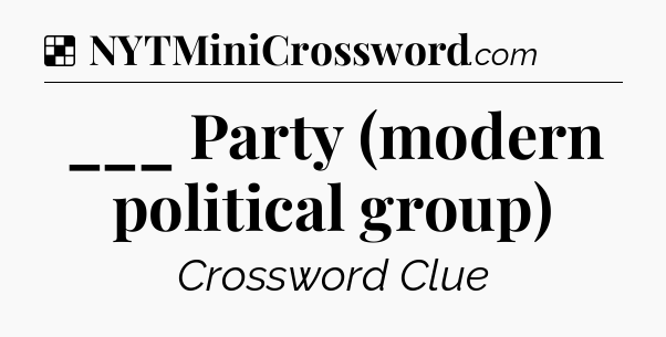 Solution: ___ Party (modern political group) - NYT Crossword