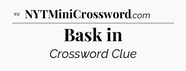 Bask in - WSJ Crossword
