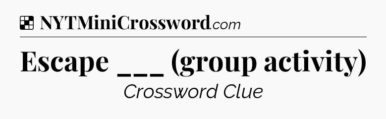 Solution: Escape ___ (group activity) - NYT Crossword