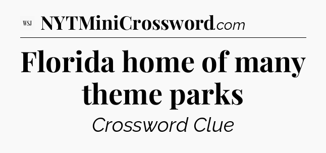 Florida home of many theme parks - WSJ Crossword
