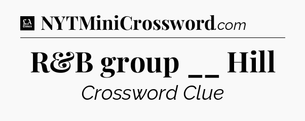 R&B group __ Hill - LA Times Crossword