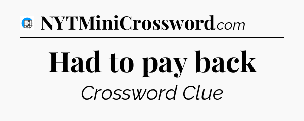 Had to pay back Crossword Clue
