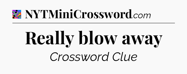 Really blow away Crossword Clue