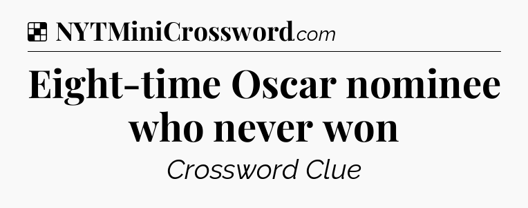 Solution: Eight-time Oscar nominee who never won - NYT Crossword