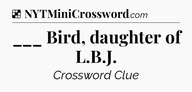 Solution: ___ Bird, daughter of L.B.J - NYT Crossword