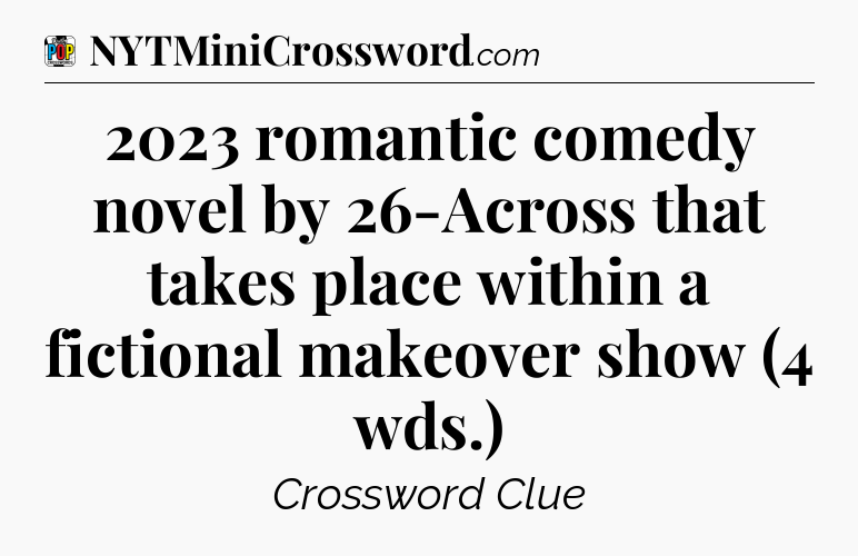 2023 romantic comedy novel by 26-Across that takes place within a fictional makeover show (4 wds.) Crossword Clue