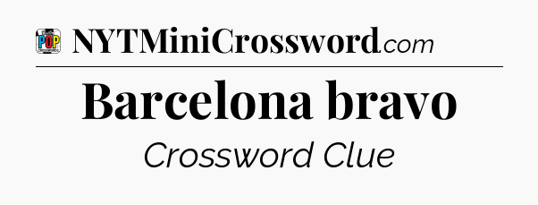 Barcelona bravo Crossword Clue