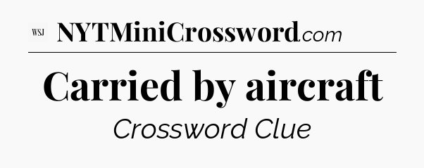 Carried by aircraft - WSJ Crossword