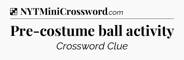 Solution: Pre-costume ball activity - NYT Crossword