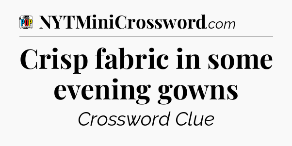 Crisp fabric in some evening gowns Crossword Clue